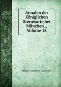 Annalen der Koniglichen Sternwarte bei Munchen ., Volume 18