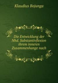 Die Entwicklung der Nhd. Substantivflexion ihrem inneren Zusammenhange nach .