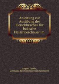 Anleitung zur Ausubung der Fleischbeschau fur badische Fleischbeschauer im .