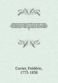 Dictionnaire des sciences naturelles, dans lequel on traite me?thodiquement des diffe?rens e?tres de la nature, conside?re?s soit en eux-me?mes, d