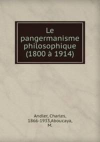 Le pangermanisme philosophique (1800 a 1914)