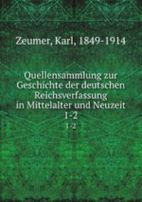 Quellensammlung zur Geschichte der deutschen Reichsverfassung in Mittelalter und Neuzeit. 1-2