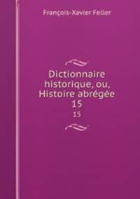 Dictionnaire historique, ou, Histoire abrge. 15