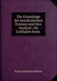 Die Grundzuge der musikalischen Formen und ihre Analyse: Als Leitfaden beim .