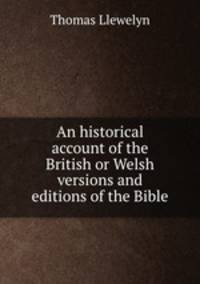 An historical account of the British or Welsh versions and editions of the Bible