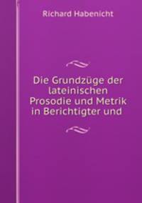 Die Grundzuge der lateinischen Prosodie und Metrik in Berichtigter und .