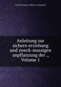 Anleitung zur sichern erziehung und zweck-massigen anpflanzung der ., Volume 1