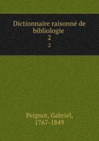 Dictionnaire raisonne de bibliologie . 2