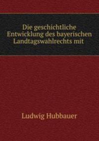 Die geschichtliche Entwicklung des bayerischen Landtagswahlrechts mit .