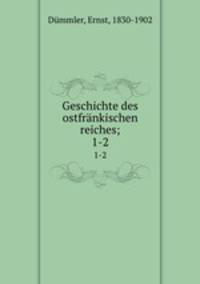 Geschichte des ostfrnkischen reiches;. 1-2