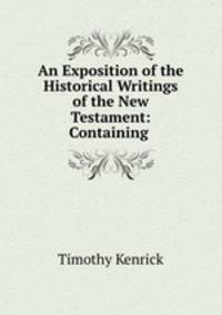 An Exposition of the Historical Writings of the New Testament: Containing .