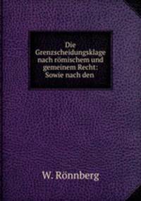 Die Grenzscheidungsklage nach romischem und gemeinem Recht: Sowie nach den .