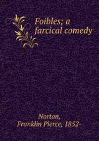 Foibles; a farcical comedy