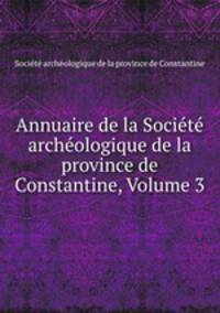 Annuaire de la Societe archeologique de la province de Constantine, Volume 3