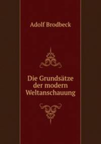 Die Grundsatze der modern Weltanschauung