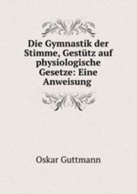 Die Gymnastik der Stimme, Gestutz auf physiologische Gesetze: Eine Anweisung .