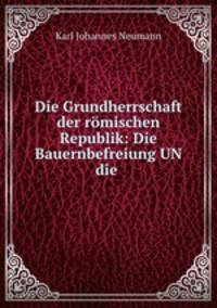 Die Grundherrschaft der romischen Republik: Die Bauernbefreiung UN die .
