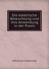 Die elektrische Beleuchtung und ihre Anwendung in der Praxis