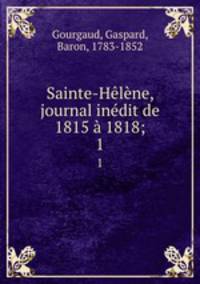 Sainte-Helene, journal inedit de 1815 a 1818;