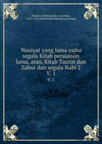 Wasiyat yang lama yaitu segala Kitab perajanjin lama, atau, Kitab Taurat dan Zabur dan segala Nabi 2. V. 1