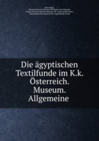 Die agyptischen Textilfunde im K.k. Osterreich. Museum. Allgemeine .