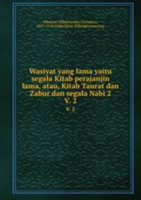 Wasiyat yang lama yaitu segala Kitab perajanjin lama, atau, Kitab Taurat dan Zabur dan segala Nabi 2. V. 2