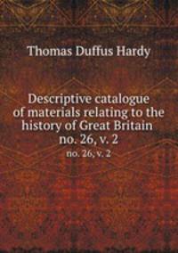 Descriptive catalogue of materials relating to the history of Great Britain .. no. 26, v. 2
