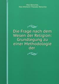 Die Frage nach dem Wesen der Religion: Grundlegung zu einer Methodologie der .