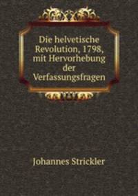 Die helvetische Revolution, 1798, mit Hervorhebung der Verfassungsfragen