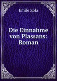 Die Einnahme von Plassans: Roman