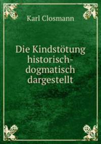 Die Kindstotung historisch-dogmatisch dargestellt