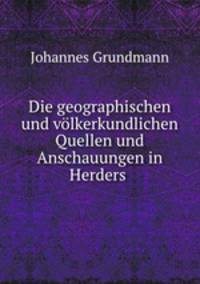 Die geographischen und volkerkundlichen Quellen und Anschauungen in Herders .
