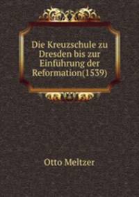 Die Kreuzschule zu Dresden bis zur Einfuhrung der Reformation(1539)