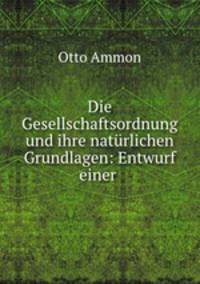 Die Gesellschaftsordnung und ihre naturlichen Grundlagen: Entwurf einer .