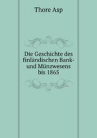 Die Geschichte des finlandischen Bank- und Munzwesens bis 1865.