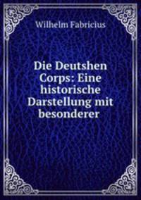 Die Deutshen Corps: Eine historische Darstellung mit besonderer .