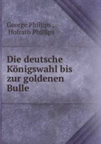 Die deutsche Konigswahl bis zur goldenen Bulle