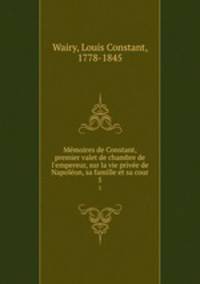 Memoires de Constant, premier valet de chambre de l