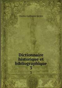 Dictionnaire historique et bibliographique. 3