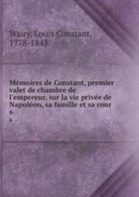 Memoires de Constant, premier valet de chambre de l