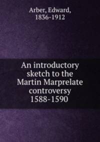 An introductory sketch to the Martin Marprelate controversy 1588-1590
