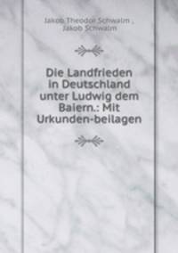 Die Landfrieden in Deutschland unter Ludwig dem Baiern.: Mit Urkunden-beilagen