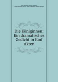 Die Koniginnen: Ein dramatisches Gedicht in funf Akten