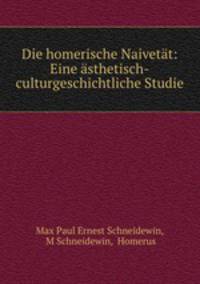 Die homerische Naivetat: Eine asthetisch-culturgeschichtliche Studie
