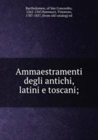 Ammaestramenti degli antichi, latini e toscani;