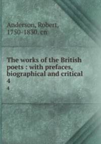 The works of the British poets : with prefaces, biographical and critical. 4