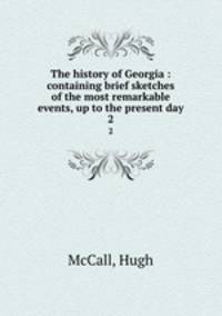 The history of Georgia : containing brief sketches of the most remarkable events, up to the present day. 2