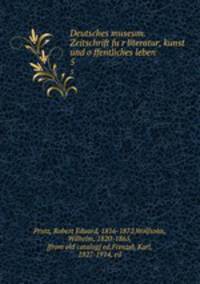 Deutsches museum. Zeitschrift fur literatur, kunst und offentliches leben . 5