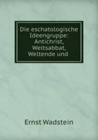 Die eschatologische Ideengruppe: Antichrist, Weltsabbat, Weltende und .