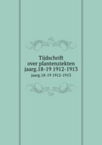Tijdschrift over plantenziekten. jaarg.18-19 1912-1913